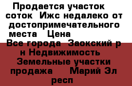 Продается участок 12 соток  Ижс недалеко от достопримечательного места › Цена ­ 1 000 500 - Все города, Заокский р-н Недвижимость » Земельные участки продажа   . Марий Эл респ.